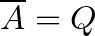 \overline{A} = Q