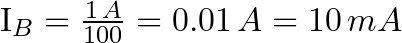 $I_{B}=\frac{1\,A}{100}=0.01\,A=10\,mA$