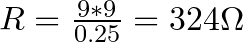 R = \frac{9*9}{0.25} = 324 \Omega