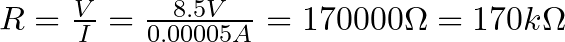 R = \frac{V}{I} = \frac{8.5V}{0.00005A} = 170000 \Omega = 170 k\Omega