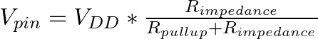 Rendered by QuickLaTeX.com V_{pin} = V_{DD} * \frac{R_{impedance}}{R_{pullup} + R_{impedance}}