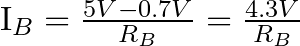 $I_{B} & =\frac{5V-0.7V}{R_{B}}=\frac{4.3V}{R_{B}}$