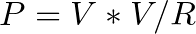 P = V*V / R